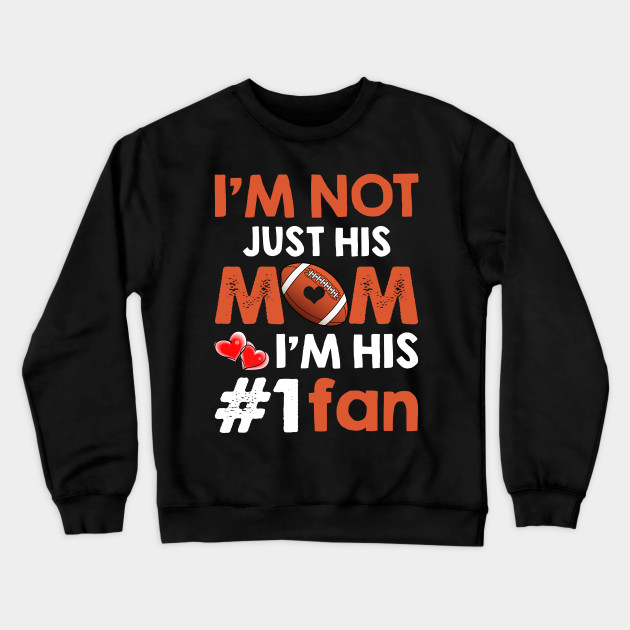 I_m Not Just His Mom I_m His #1 Fan Football Mom
